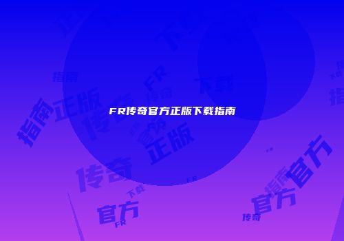FR传奇官方正版下载指南