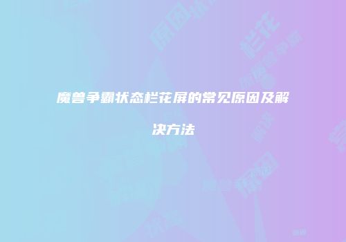 魔兽争霸状态栏花屏的常见原因及解决方法