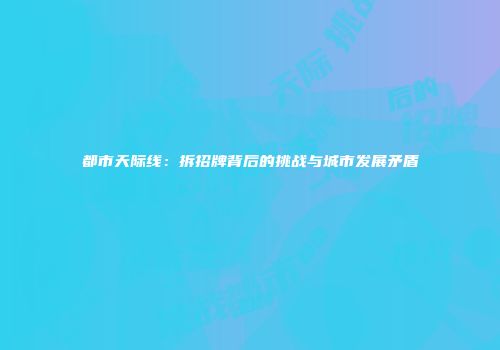 都市天际线：拆招牌背后的挑战与城市发展矛盾
