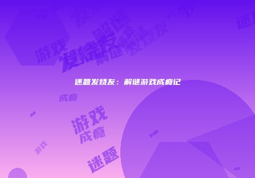 迷题发烧友：解谜游戏成瘾记