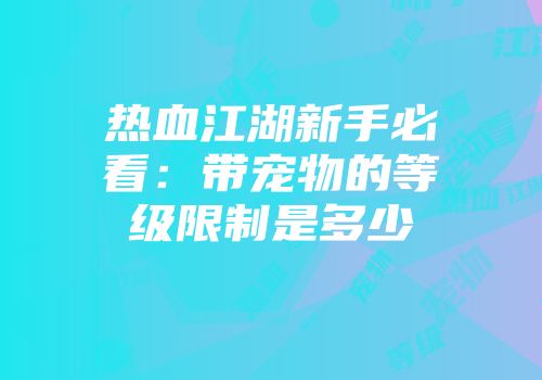 热血江湖新手必看：带宠物的等级限制是多少