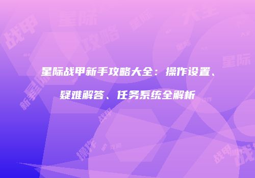 星际战甲新手攻略大全：操作设置、疑难解答、任务系统全解析