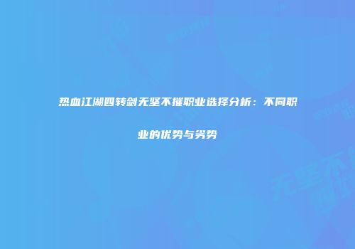 热血江湖四转剑无坚不摧职业选择分析：不同职业的优势与劣势