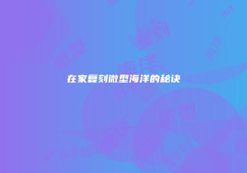 在家复刻微型海洋的秘诀