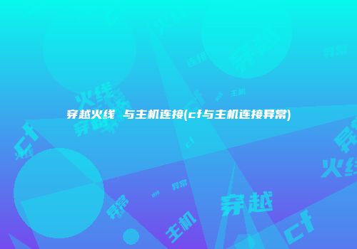 穿越火线 与主机连接(cf与主机连接异常)