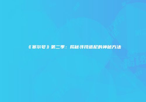 《赛尔号》第二季：揭秘寻找谱尼的神秘方法