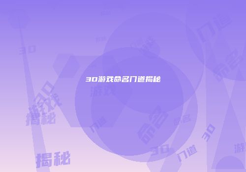 3D游戏命名门道揭秘
