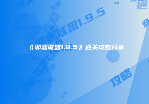 《邪恶联盟1.9.5》通关攻略分享