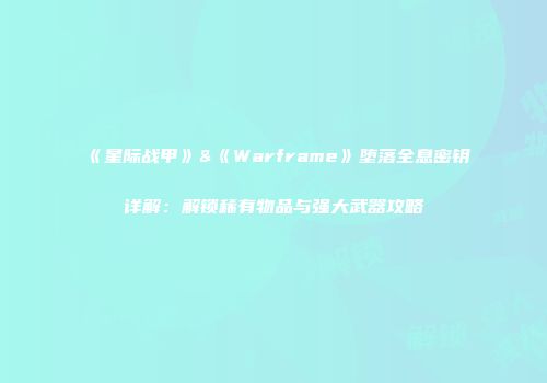 《星际战甲》&《Warframe》堕落全息密钥详解：解锁稀有物品与强大武器攻略