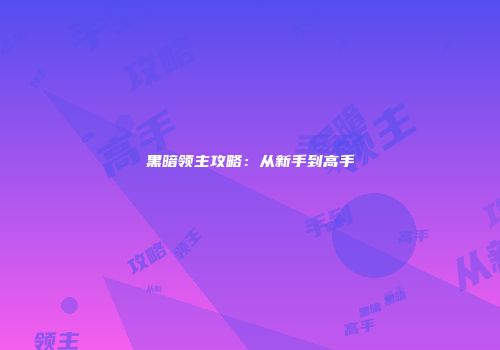 黑暗领主攻略：从新手到高手