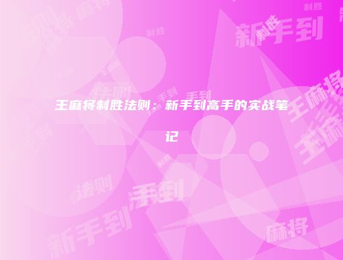 王麻将制胜法则：新手到高手的实战笔记