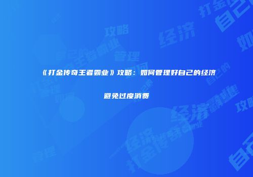 《打金传奇王者霸业》攻略：如何管理好自己的经济避免过度消费