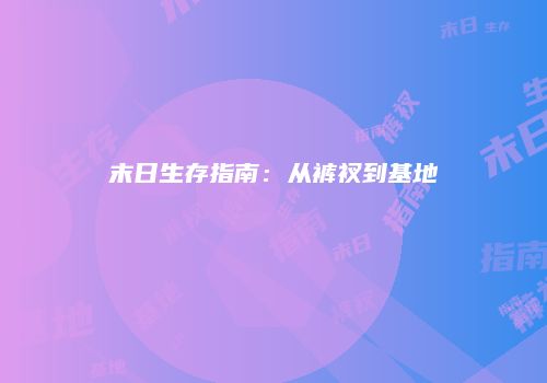 末日生存指南：从裤衩到基地