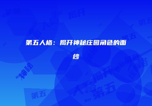 第五人格：揭开神秘庄园角色的面纱