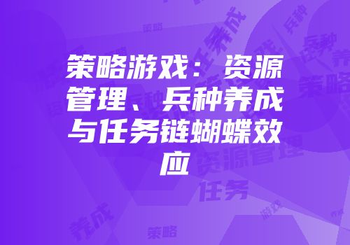 策略游戏：资源管理、兵种养成与任务链蝴蝶效应