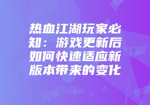 热血江湖玩家必知：游戏更新后如何快速适应新版本带来的变化