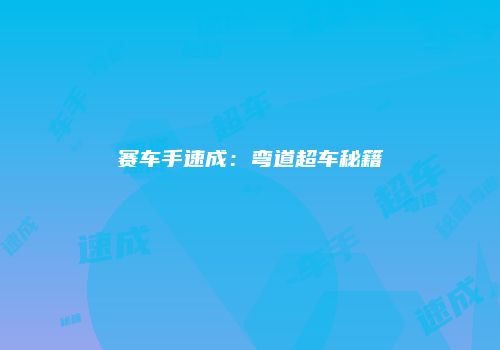 赛车手速成：弯道超车秘籍
