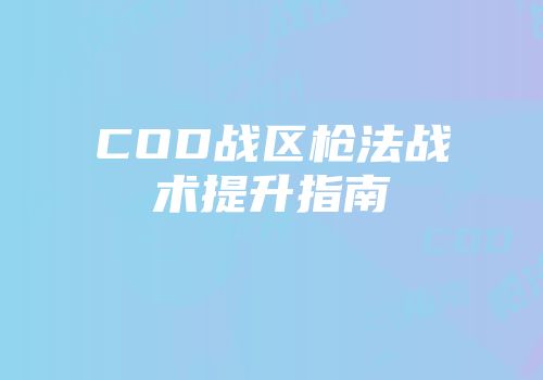 COD战区枪法战术提升指南