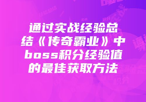 通过实战经验总结《传奇霸业》中boss积分经验值的最佳获取方法