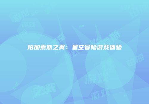 珀加索斯之翼：星空冒险游戏体验