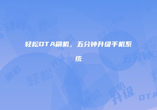 轻松OTA刷机，五分钟升级手机系统