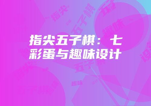 指尖五子棋：七彩蛋与趣味设计