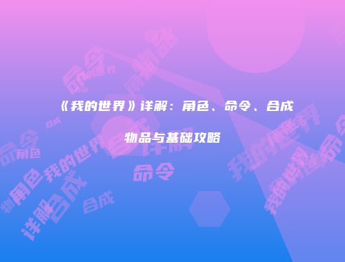 《我的世界》详解：角色、命令、合成物品与基础攻略