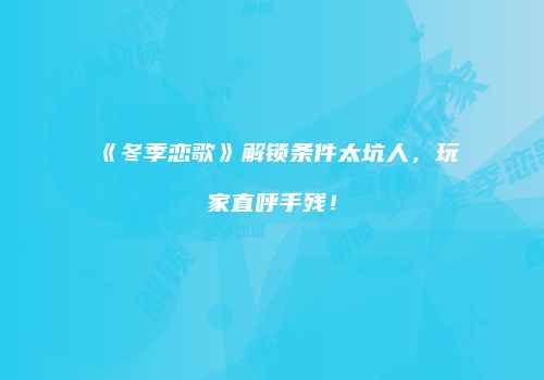 《冬季恋歌》解锁条件太坑人，玩家直呼手残！