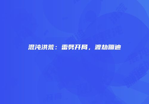 混沌洪荒：雷劈开局，渡劫蹦迪