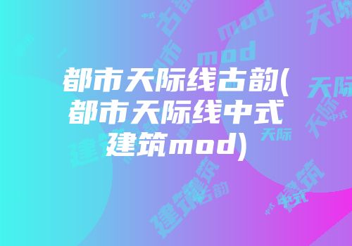 都市天际线古韵(都市天际线中式建筑mod)