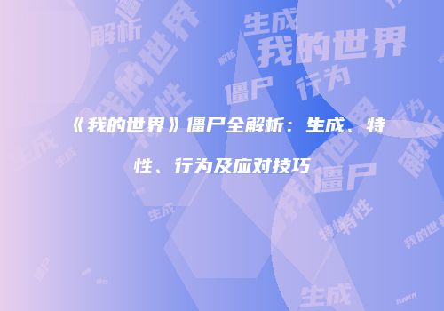 《我的世界》僵尸全解析：生成、特性、行为及应对技巧