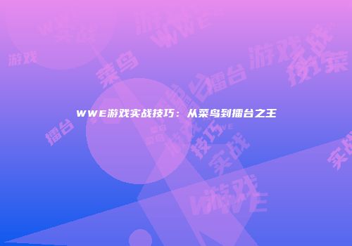 WWE游戏实战技巧：从菜鸟到擂台之王