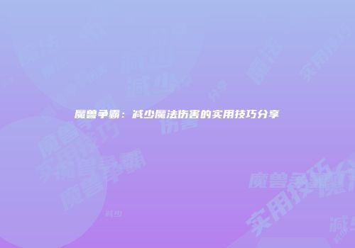 魔兽争霸：减少魔法伤害的实用技巧分享