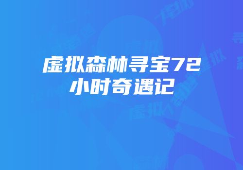 虚拟森林寻宝72小时奇遇记