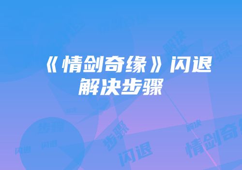 《情剑奇缘》闪退解决步骤