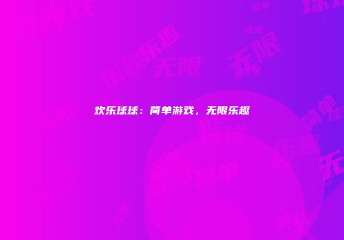 欢乐球球：简单游戏，无限乐趣