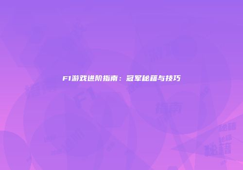 F1游戏进阶指南：冠军秘籍与技巧
