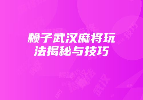 赖子武汉麻将玩法揭秘与技巧