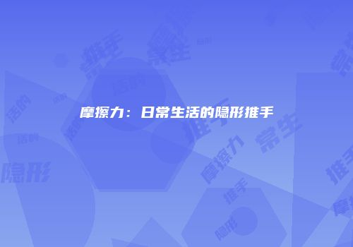 摩擦力：日常生活的隐形推手