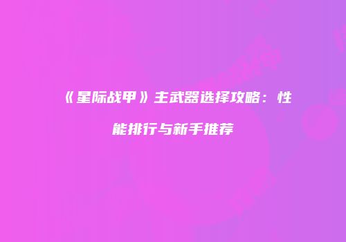《星际战甲》主武器选择攻略：性能排行与新手推荐