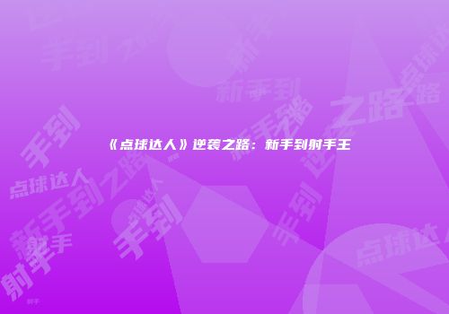 《点球达人》逆袭之路：新手到射手王