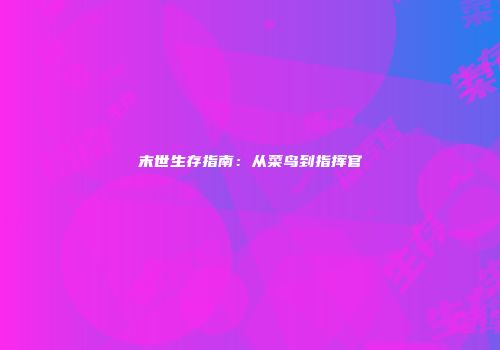 末世生存指南：从菜鸟到指挥官