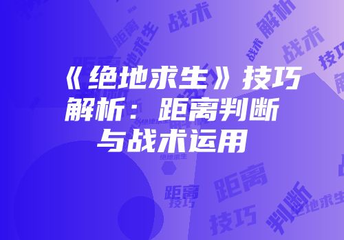 《绝地求生》技巧解析：距离判断与战术运用