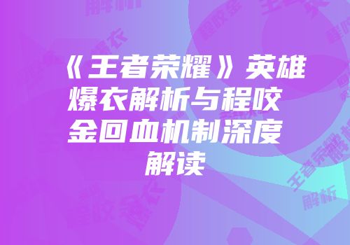 《王者荣耀》英雄爆衣解析与程咬金回血机制深度解读
