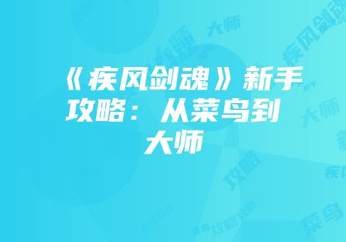 《疾风剑魂》新手攻略：从菜鸟到大师