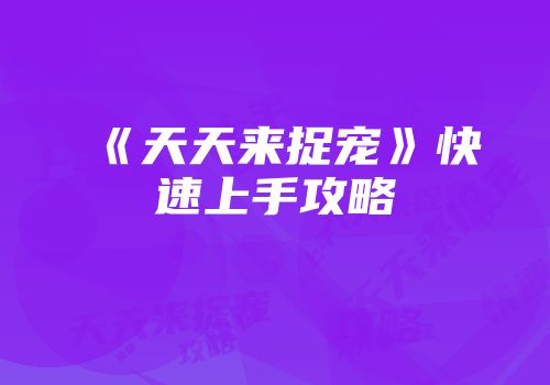 《天天来捉宠》快速上手攻略