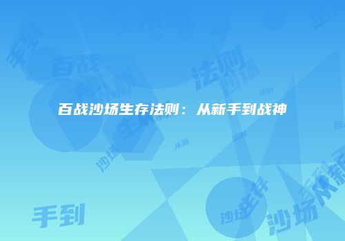 百战沙场生存法则：从新手到战神