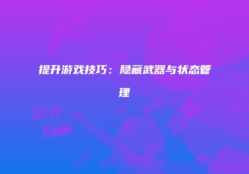 提升游戏技巧：隐藏武器与状态管理