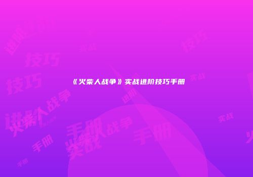 《火柴人战争》实战进阶技巧手册