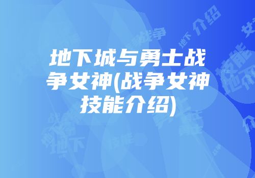 地下城与勇士战争女神(战争女神技能介绍)
